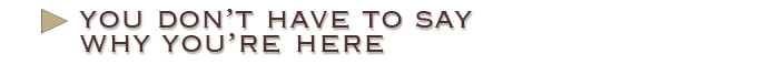 You Don't Have to Say Why You're Here